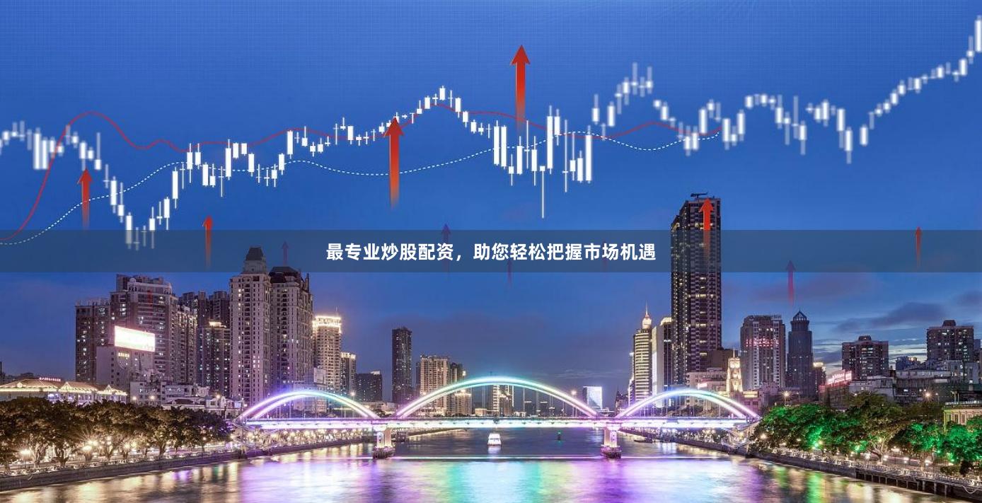 最专业炒股配资，助您轻松把握市场机遇