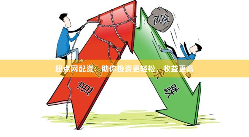 股点网配资：助你投资更轻松，收益更高