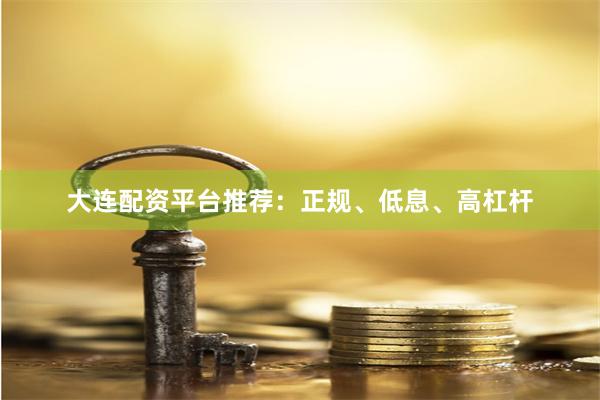 大连配资平台推荐：正规、低息、高杠杆