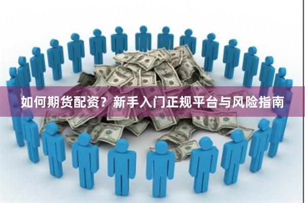如何期货配资？新手入门正规平台与风险指南