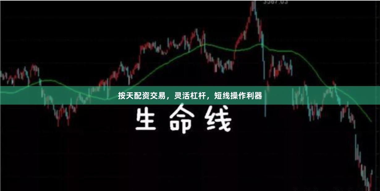 按天配资交易，灵活杠杆，短线操作利器