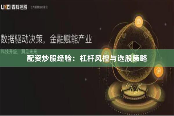 配资炒股经验：杠杆风控与选股策略
