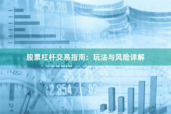 股票杠杆交易指南：玩法与风险详解