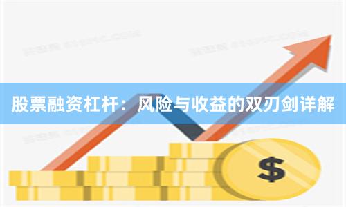 股票融资杠杆：风险与收益的双刃剑详解