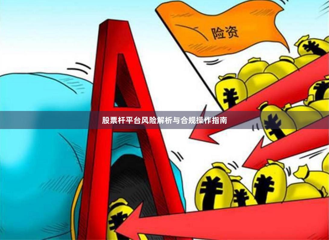 股票杆平台风险解析与合规操作指南