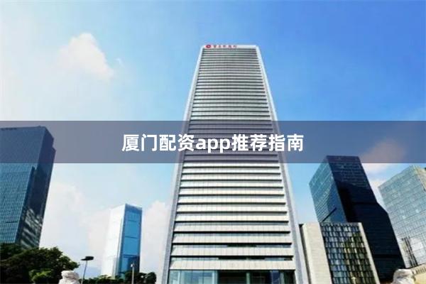 厦门配资app推荐指南