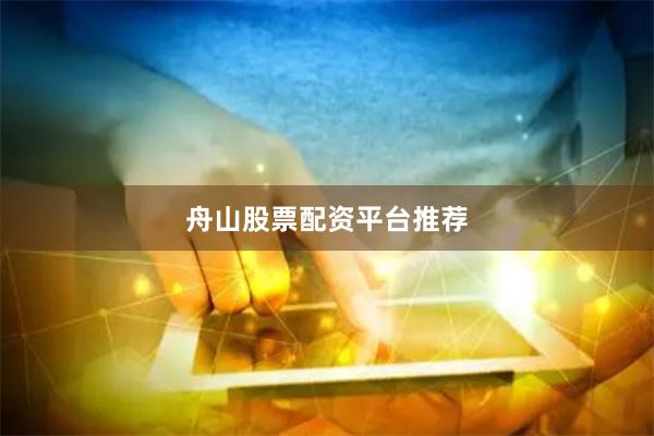 舟山股票配资平台推荐