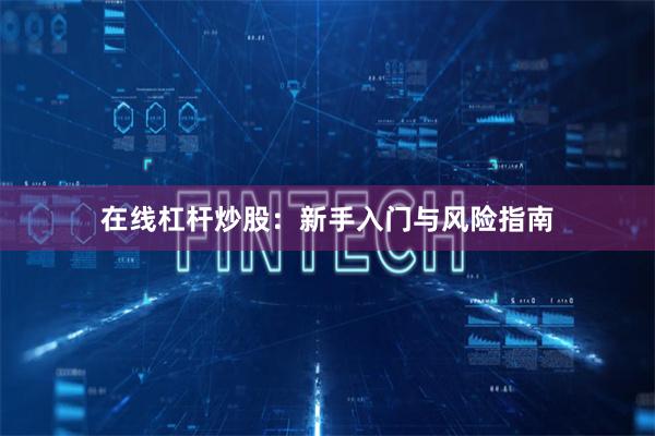 在线杠杆炒股：新手入门与风险指南