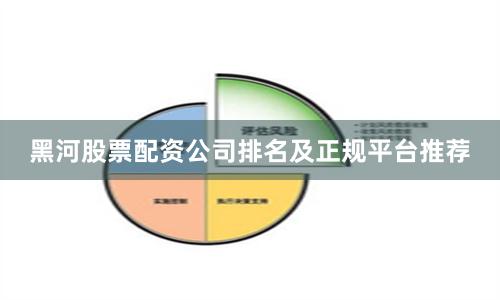 黑河股票配资公司排名及正规平台推荐