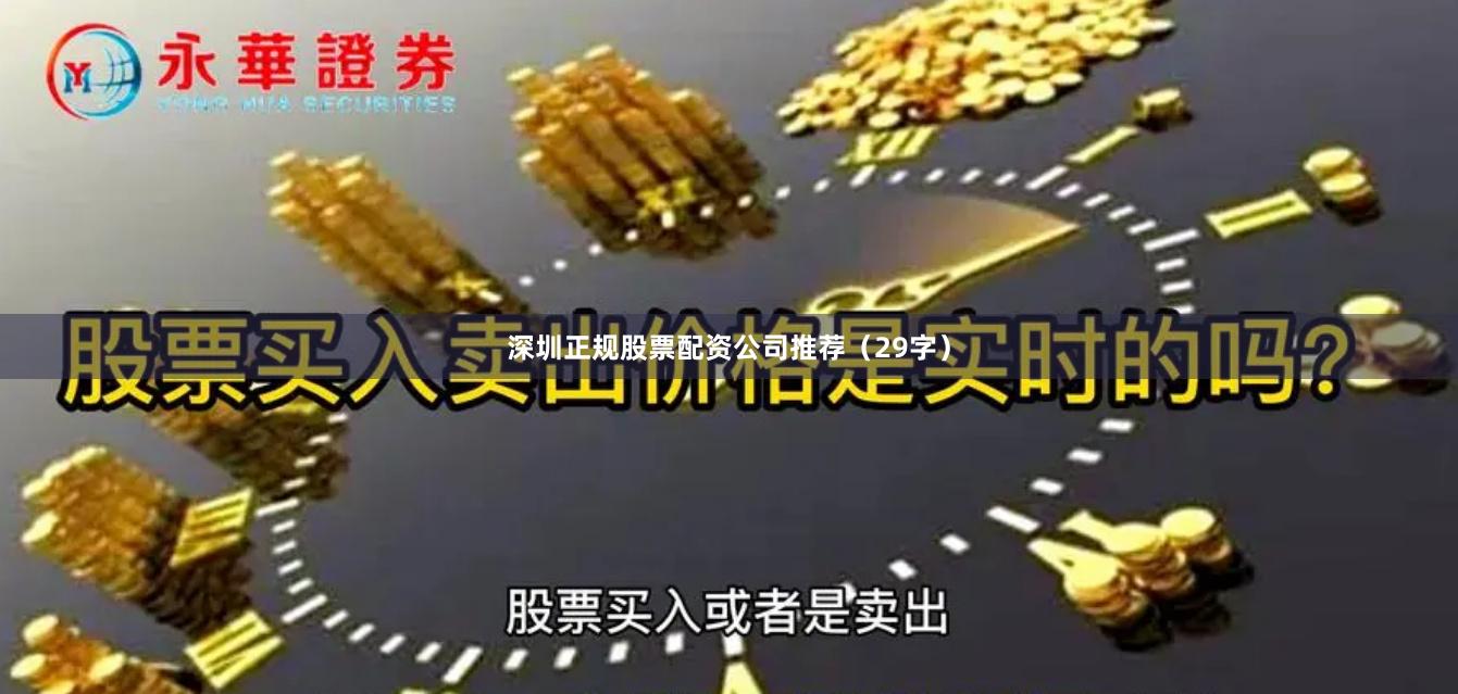 深圳正规股票配资公司推荐（29字）