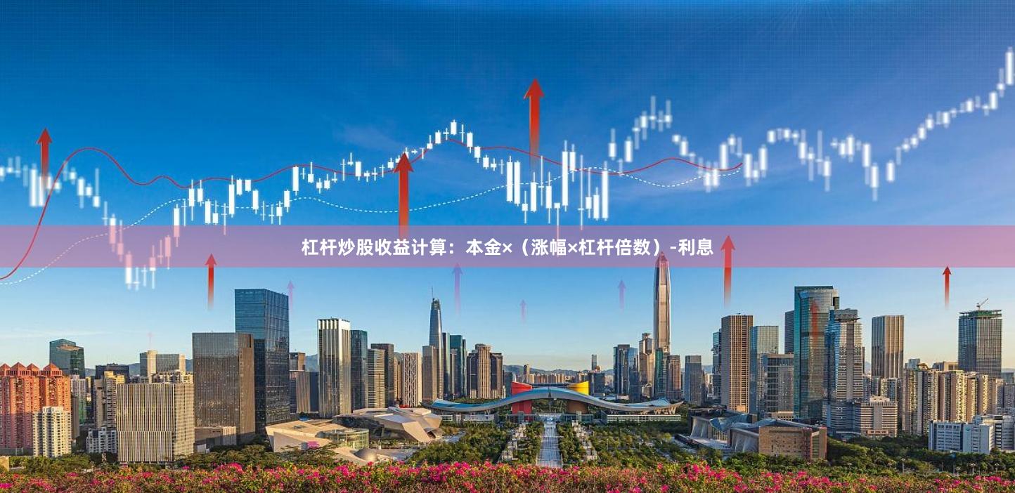 杠杆炒股收益计算：本金×（涨幅×杠杆倍数）-利息