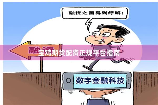 宝鸡期货配资正规平台指南